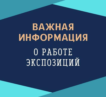 ВАЖНАЯ ИНФОРМАЦИЯ О РАБОТЕ ЭКСПОЗИЦИИ